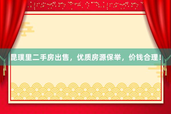 昆璞里二手房出售，优质房源保举，价钱合理！