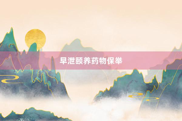 早泄颐养药物保举