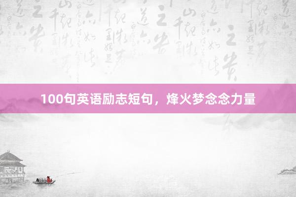 100句英语励志短句，烽火梦念念力量